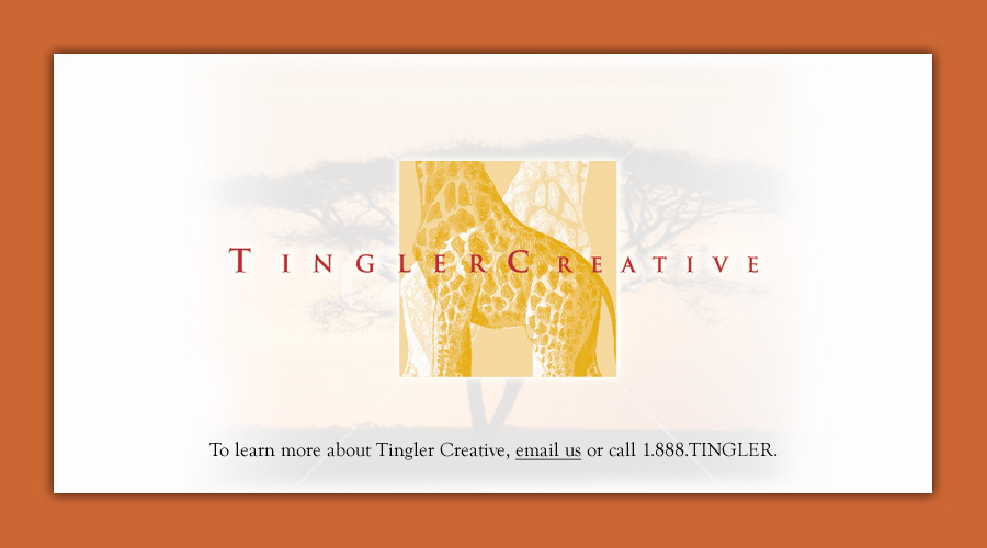 Our site is currently under construction. Please check back soon. To learn more about Tingler Creative, email us or call 1.888.TINGLER.